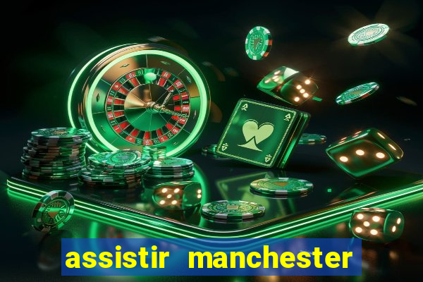 assistir manchester united ao vivo multicanais